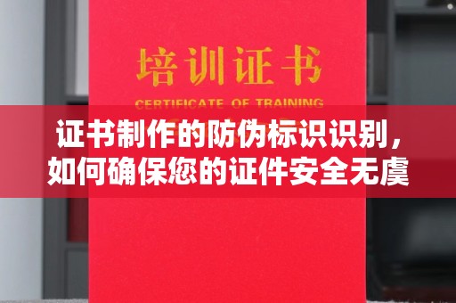 瑞昌证书制作的防伪标识识别，如何确保您的证件安全无虞？